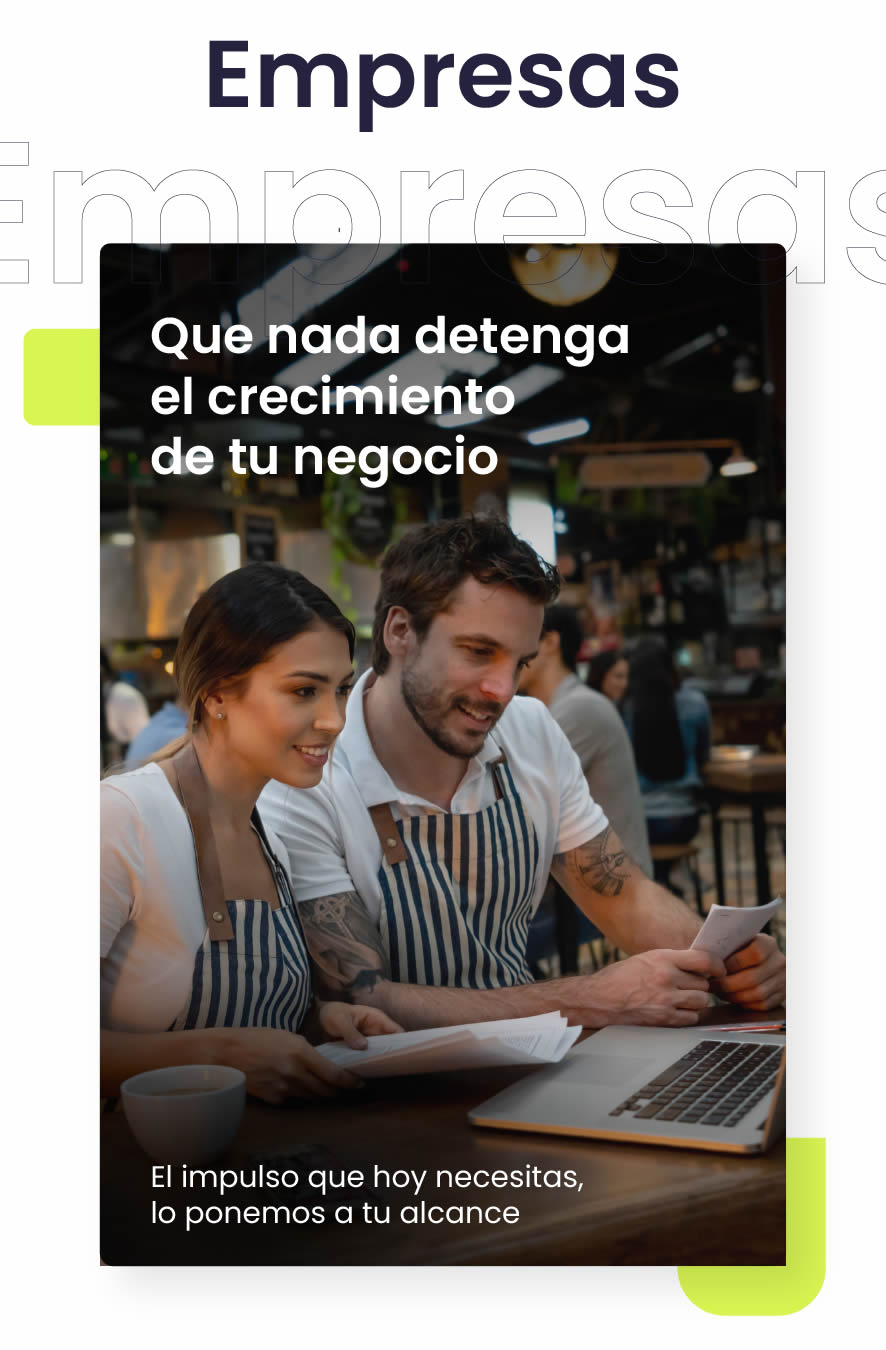 Que nada detenga el crecimiento de tu negocio. El impulso que hoy necesitas, lo ponemos a tu alcance.
